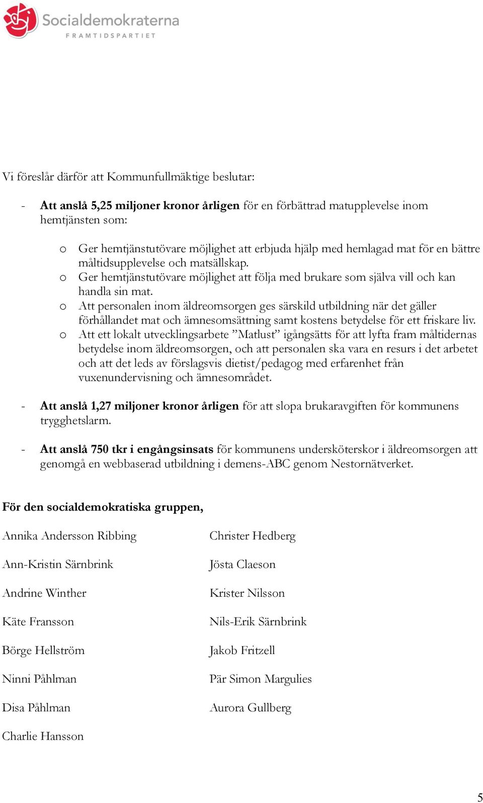 o Att personalen inom äldreomsorgen ges särskild utbildning när det gäller förhållandet mat och ämnesomsättning samt kostens betydelse för ett friskare liv.