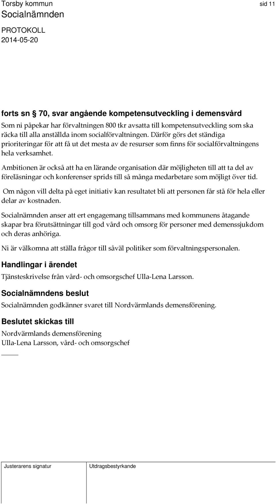 Ambitionen är också att ha en lärande organisation där möjligheten till att ta del av föreläsningar och konferenser sprids till så många medarbetare som möjligt över tid.