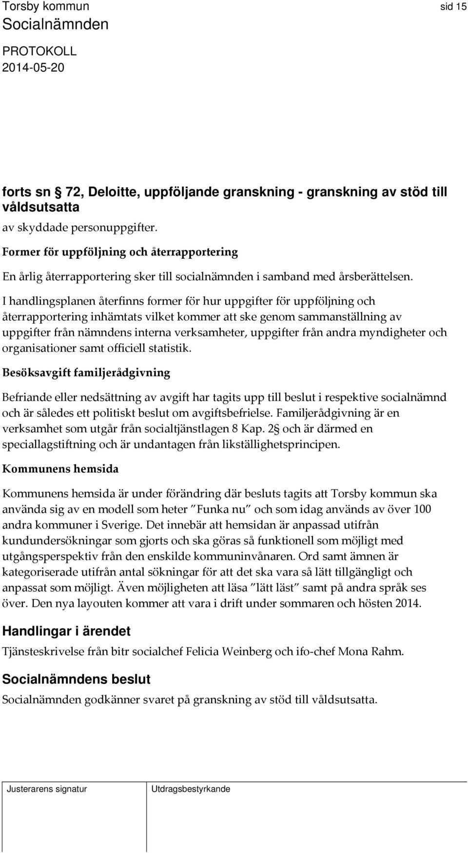 I handlingsplanen återfinns former för hur uppgifter för uppföljning och återrapportering inhämtats vilket kommer att ske genom sammanställning av uppgifter från nämndens interna verksamheter,