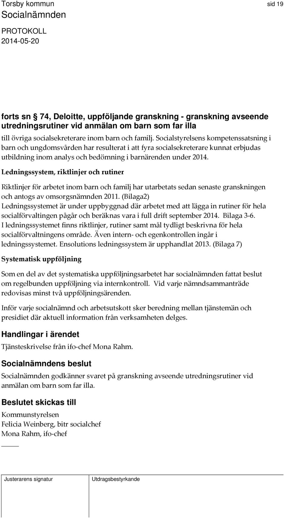 Ledningssystem, riktlinjer och rutiner Riktlinjer för arbetet inom barn och familj har utarbetats sedan senaste granskningen och antogs av omsorgsnämnden 2011.