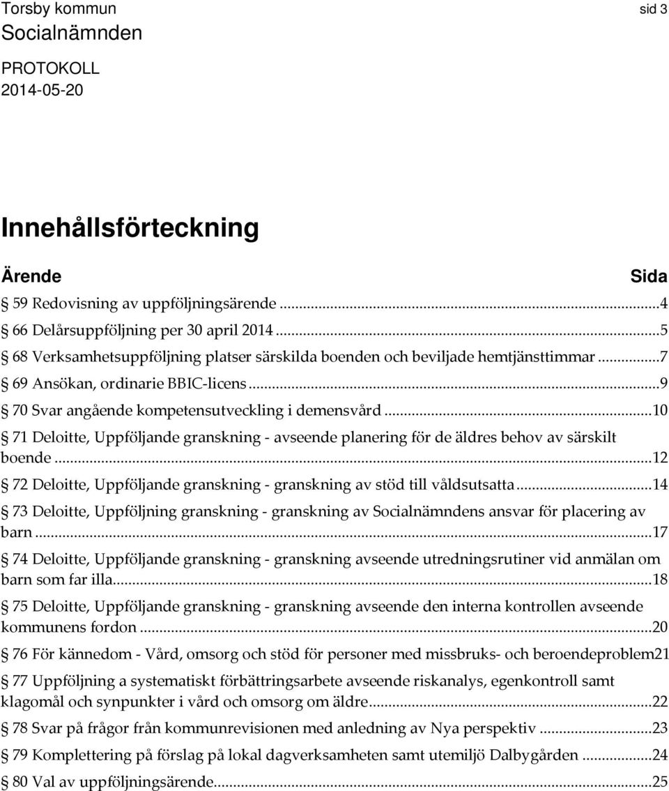 .. 10 71 Deloitte, Uppföljande granskning avseende planering för de äldres behov av särskilt boende... 12 72 Deloitte, Uppföljande granskning granskning av stöd till våldsutsatta.