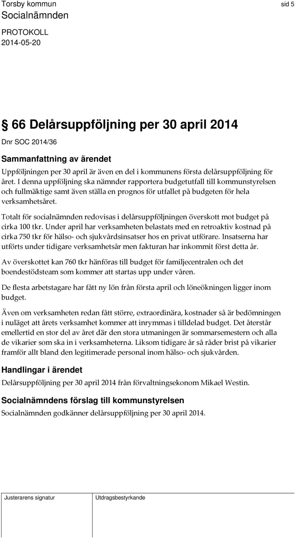 Totalt för socialnämnden redovisas i delårsuppföljningen överskott mot budget på cirka 100 tkr.