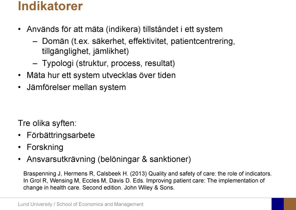 tiden Jämförelser mellan system Tre olika syften: Förbättringsarbete Forskning Ansvarsutkrävning (belöningar & sanktioner) Braspenning J, Hermens R,