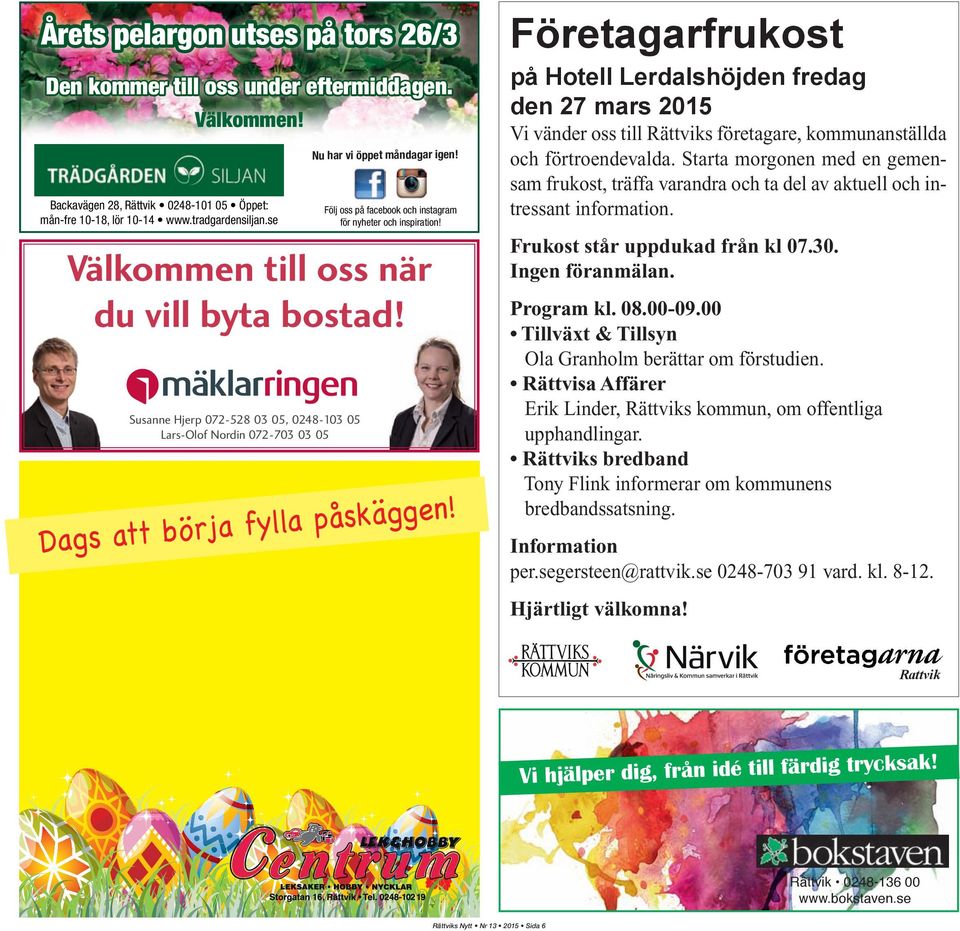 Företagarfrukost på Hotell Lerdalshöjden fredag den 27 mars 2015 Vi vänder oss till Rättviks företagare, kommunanställda och förtroendevalda.