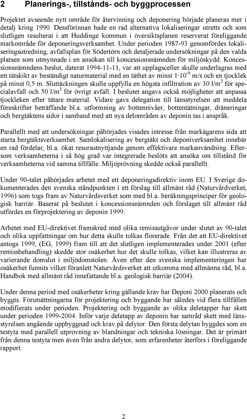 Under perioden 1987-93 genomfördes lokaliseringsutredning, avfallsplan för Södertörn och detaljerade undersökningar på den valda platsen som utmynnade i en ansökan till koncessionsnämnden för