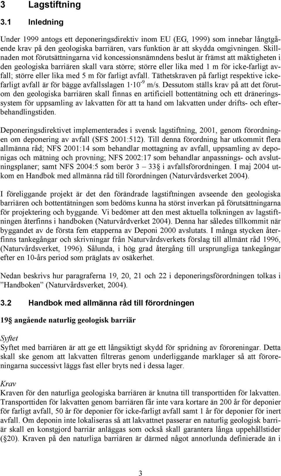 lika med 5 m för farligt avfall. Täthetskraven på farligt respektive ickefarligt avfall är för bägge avfallsslagen 1 10-9 m/s.