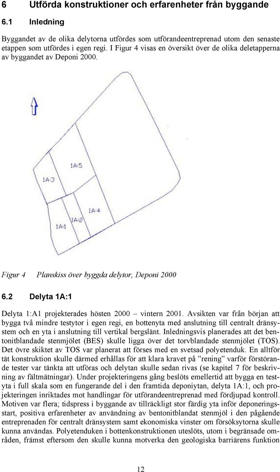 2 Delyta 1A:1 Delyta 1:A1 projekterades hösten 2000 vintern 2001.