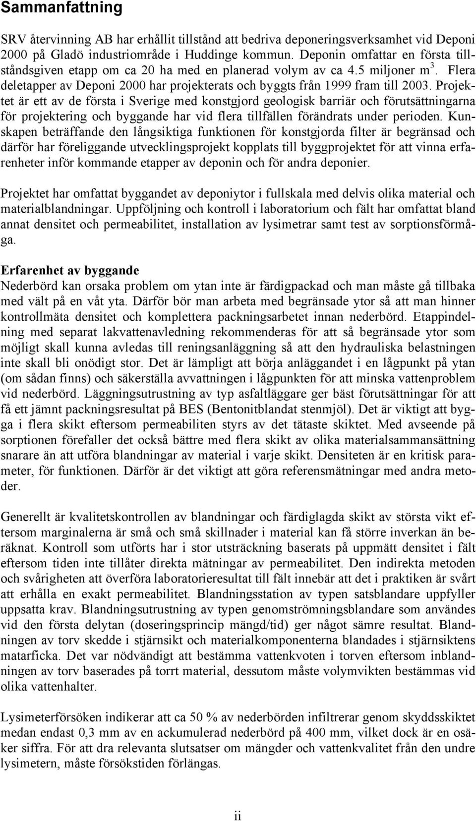 Projektet är ett av de första i Sverige med konstgjord geologisk barriär och förutsättningarna för projektering och byggande har vid flera tillfällen förändrats under perioden.