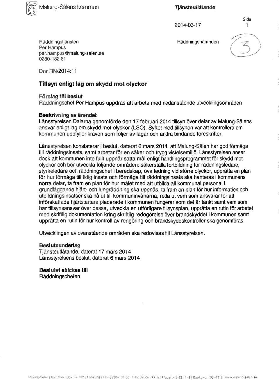 av ärendet Länsstyrelsen Dalarna genomförde den 17 februari 2014 tillsyn över delar av Malung-Sälens ansvar enligt lag om skydd mot olyckor (LSO).