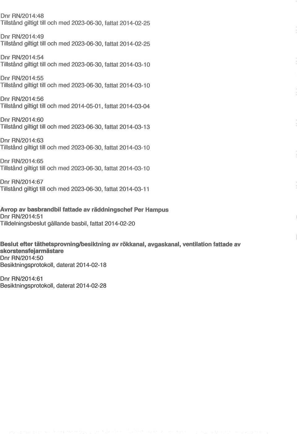 giltigt till och med 2023-06-30, fattat 2014-03-11 Avrop av basbrandbil fattade av räddningschef Per Hampus Dnr RN/2014:51 Tilldelningsbeslut gällande basbil, fattat 2014-02-20 Beslut efter