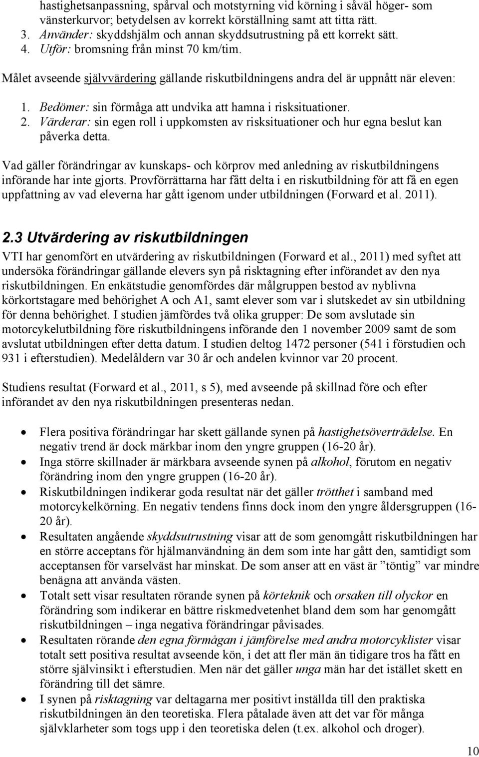 Målet avseende självvärdering gällande riskutbildningens andra del är uppnått när eleven: 1. Bedömer: sin förmåga att undvika att hamna i risksituationer. 2.