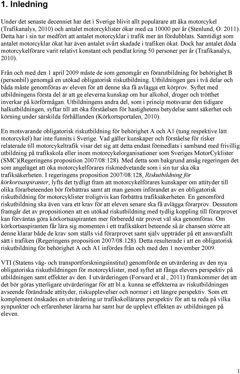 Dock har antalet döda motorcykelförare varit relativt konstant och pendlat kring 50 personer per år (Trafikanalys, 2010).