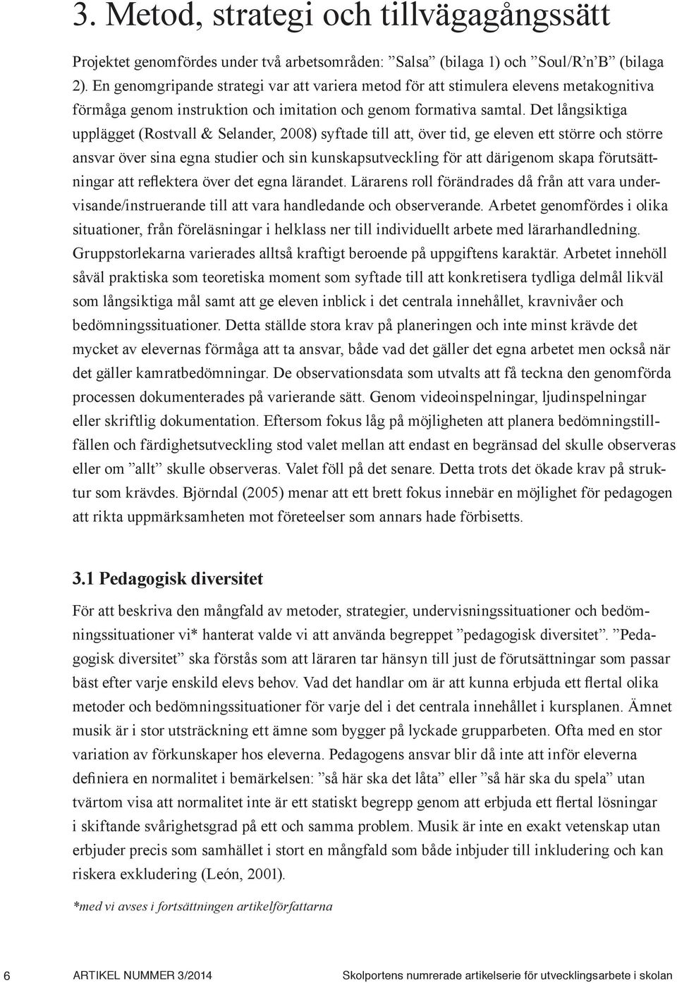 Det långsiktiga upplägget (Rostvall & Selander, 2008) syftade till att, över tid, ge eleven ett större och större ansvar över sina egna studier och sin kunskapsutveckling för att därigenom skapa