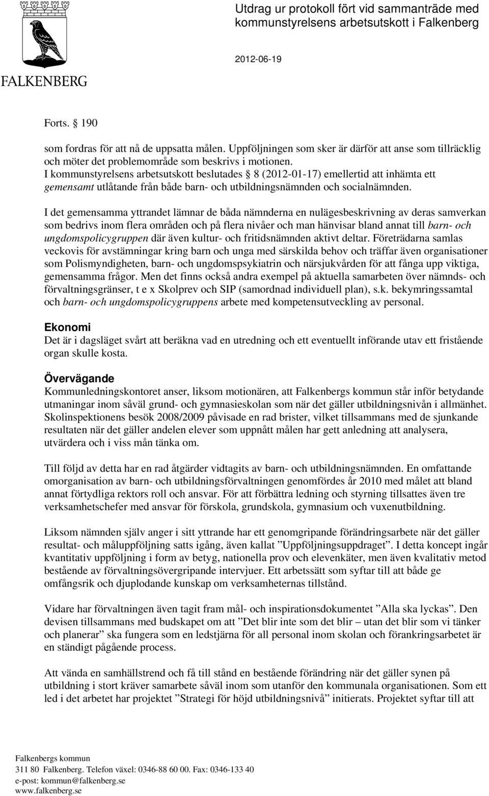 I kommunstyrelsens arbetsutskott beslutades 8 (2012-01-17) emellertid att inhämta ett gemensamt utlåtande från både barn- och utbildningsnämnden och socialnämnden.