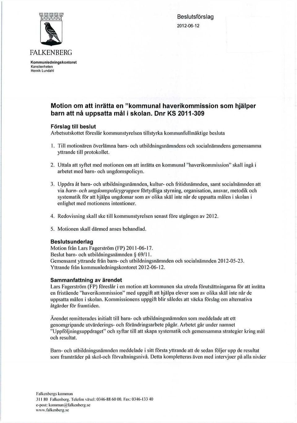 Till motionären överlämna barn- och utbildningsnämndens och socialnämndens gemensamma yttrande till protokollet. 2.