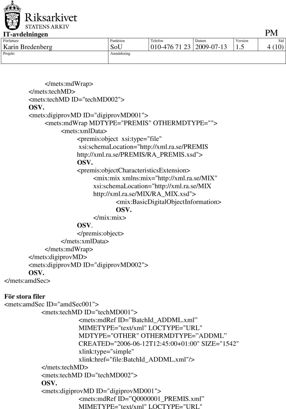 xsi:schemalocation="http://xml.ra.se/premis http://xml.ra.se/premis/ra_premis.xsd"> <premis:objectcharacteristicsextension> <mix:mix xmlns:mix="http://xml.ra.se/mix" xsi:schemalocation="http://xml.ra.se/mix http://xml.