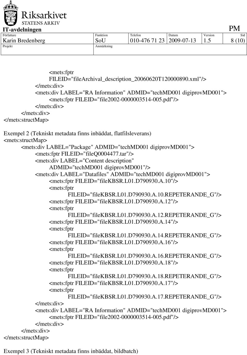 pdf"/> </mets:structmap> Exempel 2 (Tekniskt metadata finns inbäddat, flatfilsleverans) <mets:structmap> <mets:div LABEL="Package" ADMID="techMD001 digiprovmd001"> FILEID="fileQ0004477.