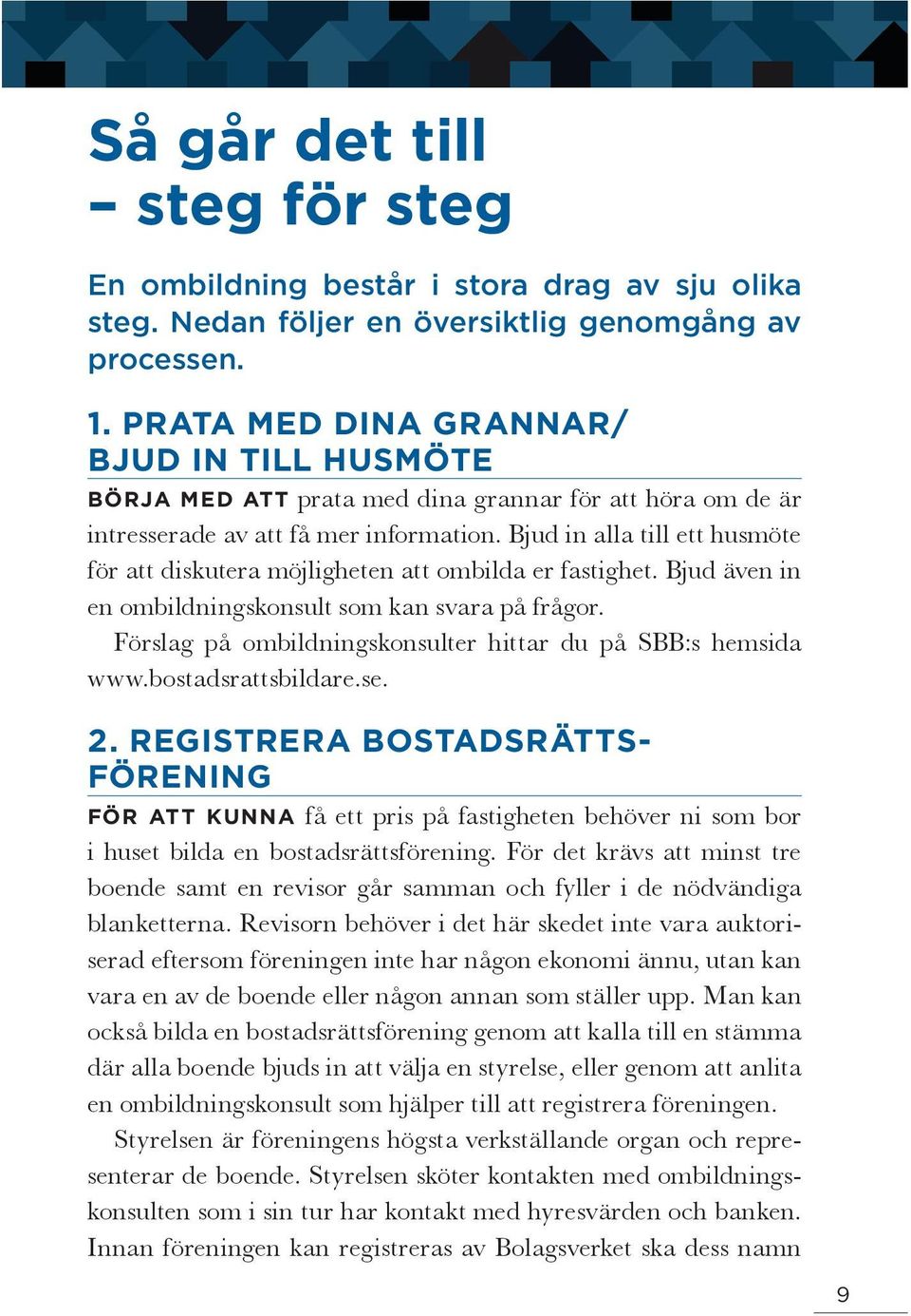 Bjud in alla till ett husmöte för att diskutera möjligheten att ombilda er fastighet. Bjud även in en ombildningskonsult som kan svara på frågor.