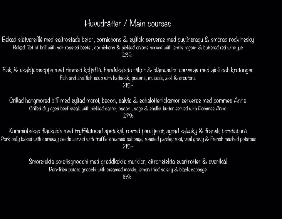 soup with haddock, prawns, mussels, aioli & croutons 215:- Grillad hängmörad biff med syltad morot, bacon, salvia & schalottenlöksmör serveras med pommes Anna Grilled dry aged beef steak with pickled