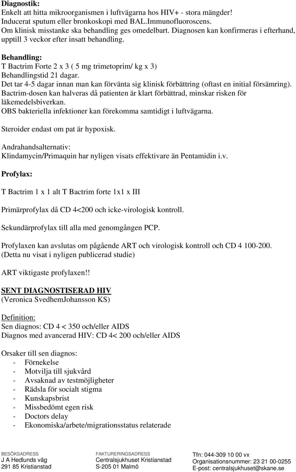 Det tar 4-5 dagar innan man kan förvänta sig klinisk förbättring (oftast en initial försämring). Bactrim-dosen kan halveras då patienten är klart förbättrad, minskar risken för läkemedelsbiverkan.