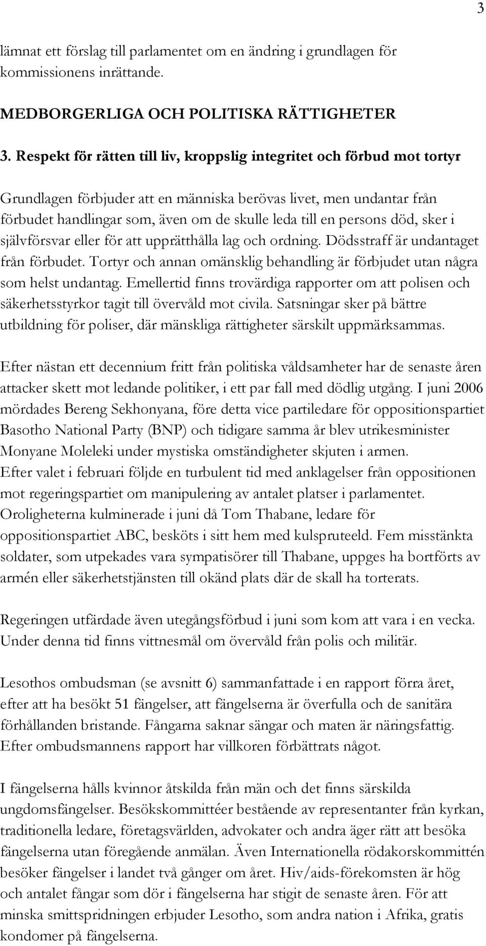 persons död, sker i självförsvar eller för att upprätthålla lag och ordning. Dödsstraff är undantaget från förbudet. Tortyr och annan omänsklig behandling är förbjudet utan några som helst undantag.