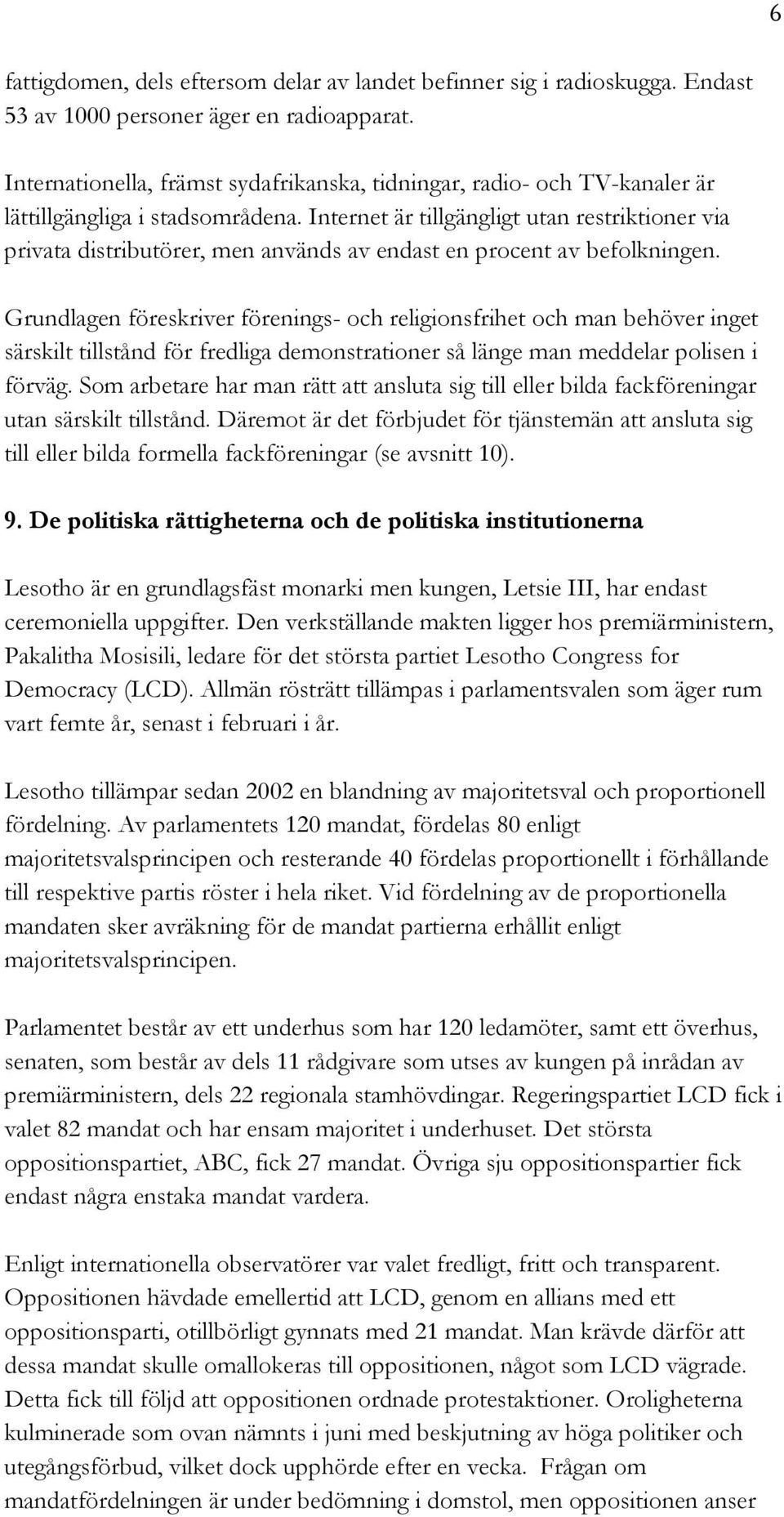 Internet är tillgängligt utan restriktioner via privata distributörer, men används av endast en procent av befolkningen.