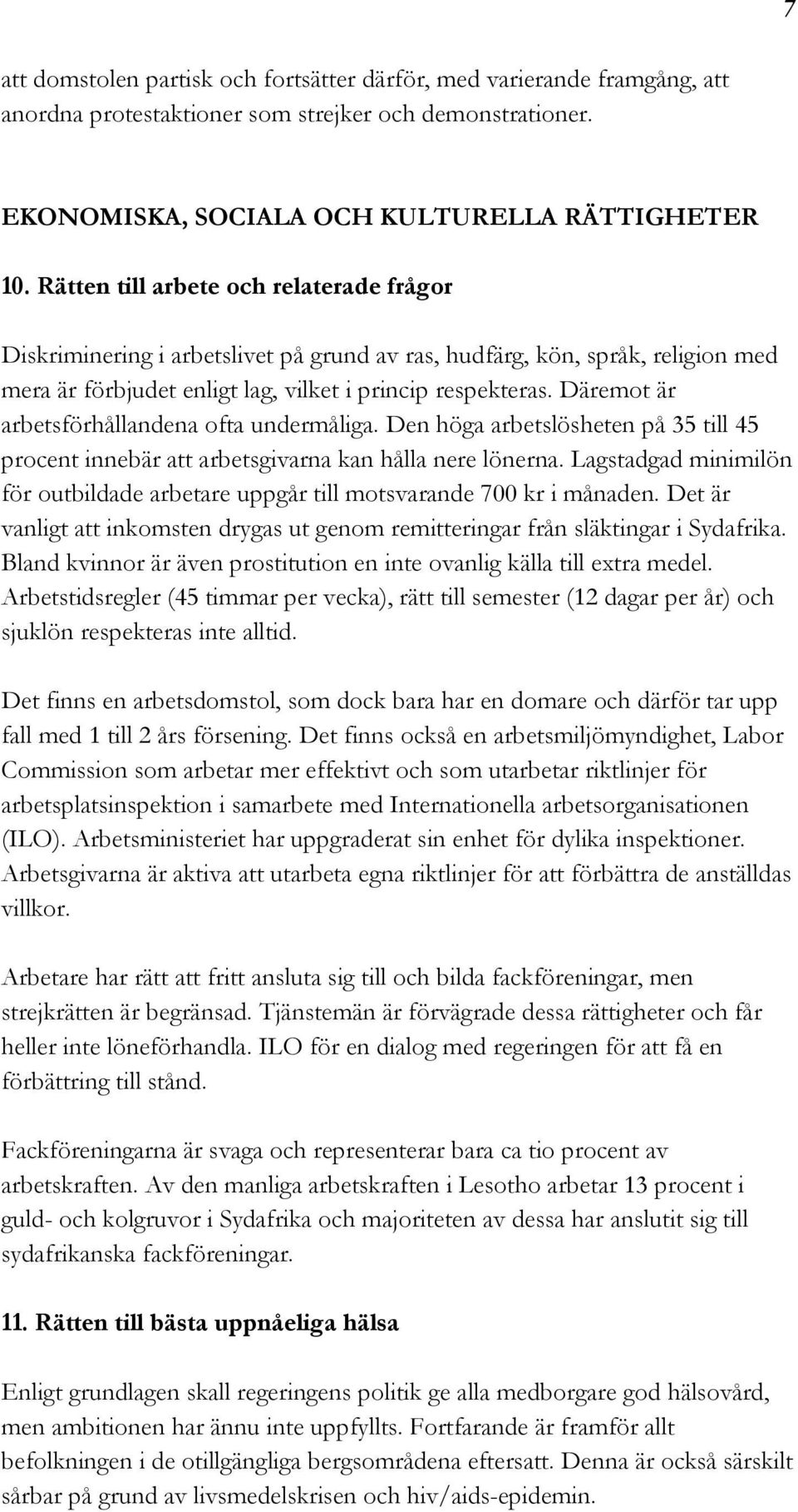 Däremot är arbetsförhållandena ofta undermåliga. Den höga arbetslösheten på 35 till 45 procent innebär att arbetsgivarna kan hålla nere lönerna.