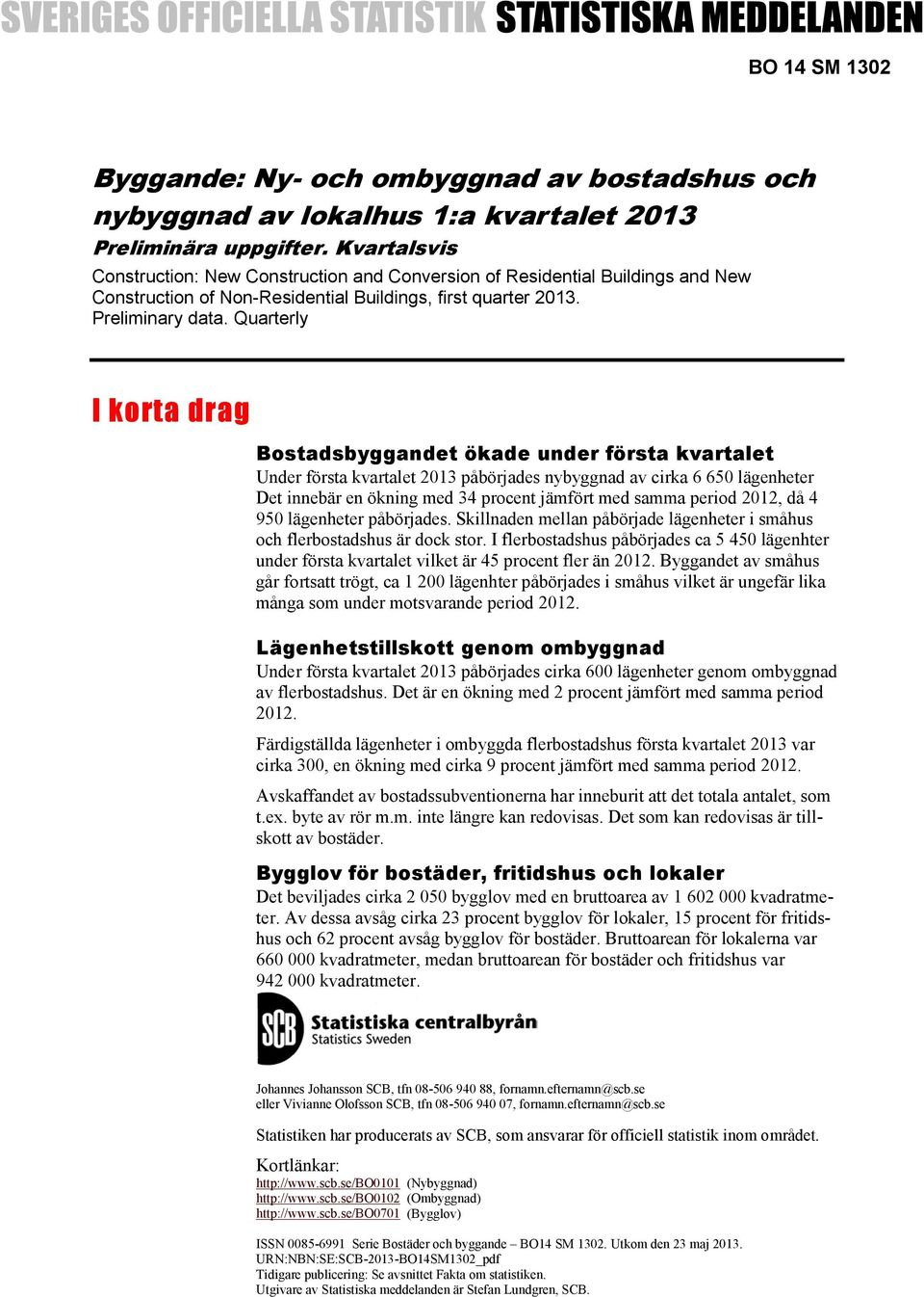 Quarterly I korta drag Bostadsbyggandet ökade under första kvartalet Under första kvartalet 2013 påbörjades nybyggnad av cirka 6 650 lägenheter Det innebär en ökning med 34 procent jämfört med samma