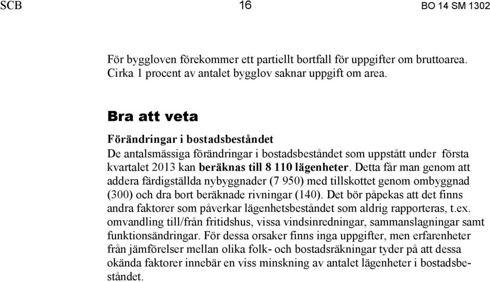 Detta får man genom att addera färdigställda nybyggnader (7 950) med tillskottet genom ombyggnad (300) och dra bort beräknade rivningar (140).