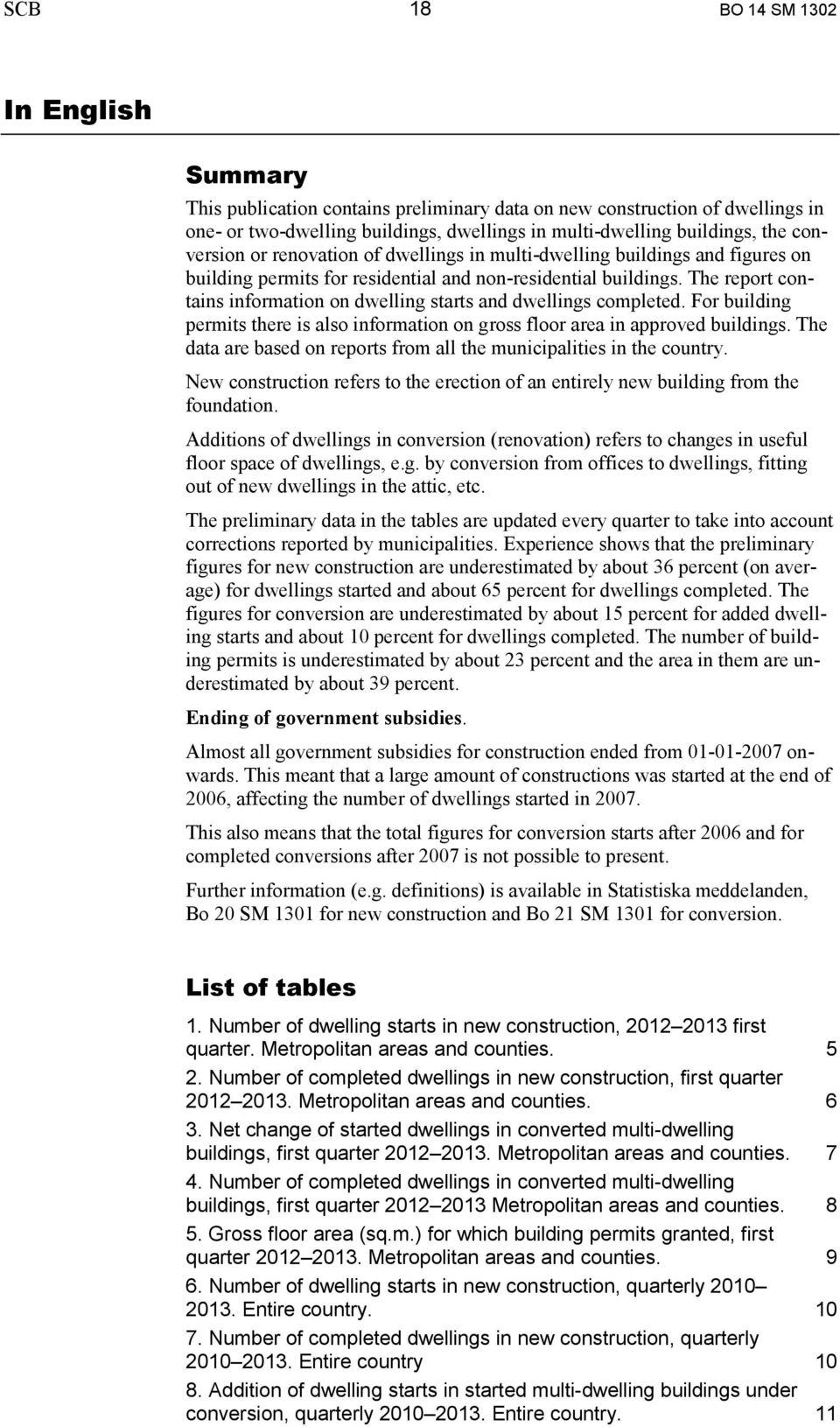 The report contains information on dwelling starts and dwellings completed. For building permits there is also information on gross floor area in approved buildings.