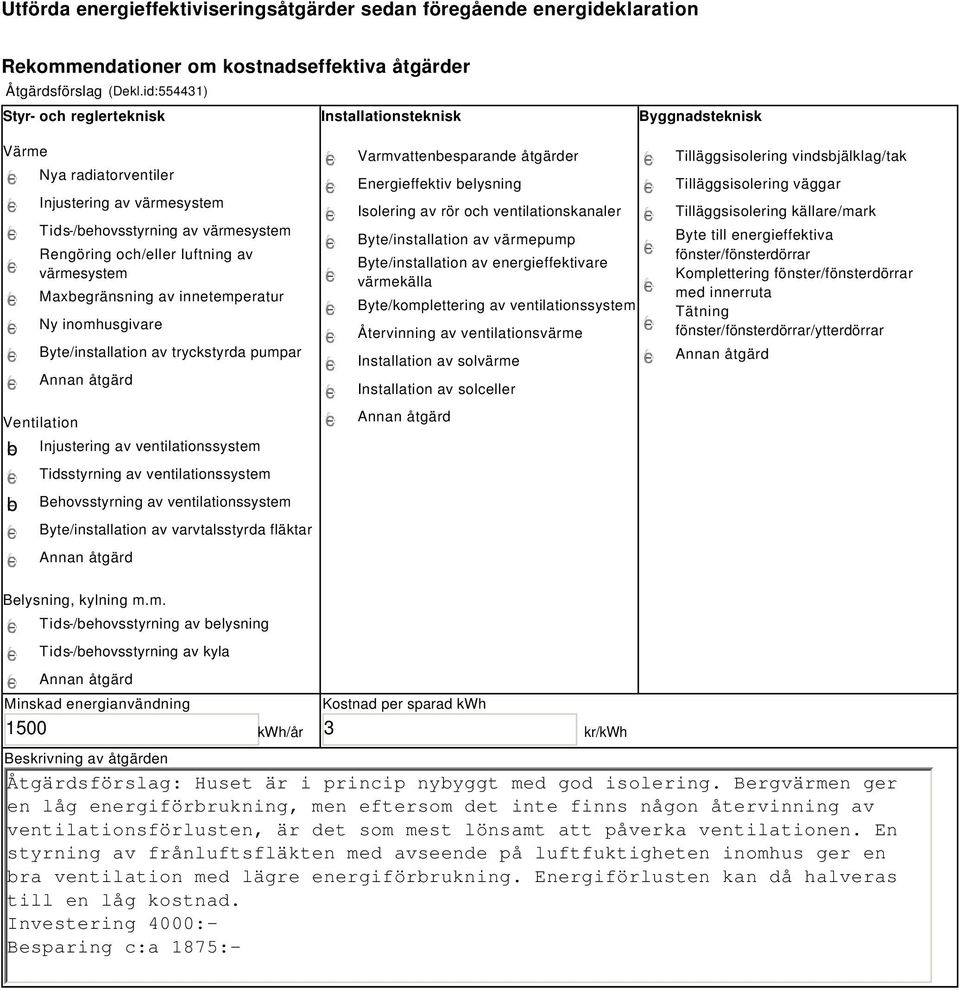 värmesystem Maxbegränsning av innetemperatur Ny inomhusgivare Byte/installation av tryckstyrda pumpar Ventilation b b Injustering av ventilationssystem Tidsstyrning av ventilationssystem