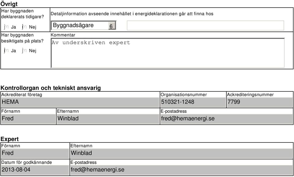 expert Kontrollorgan och tekniskt ansvarig Ackrediterat företag HEMA Förnamn Fred Efternamn Winblad Organisationsnummer