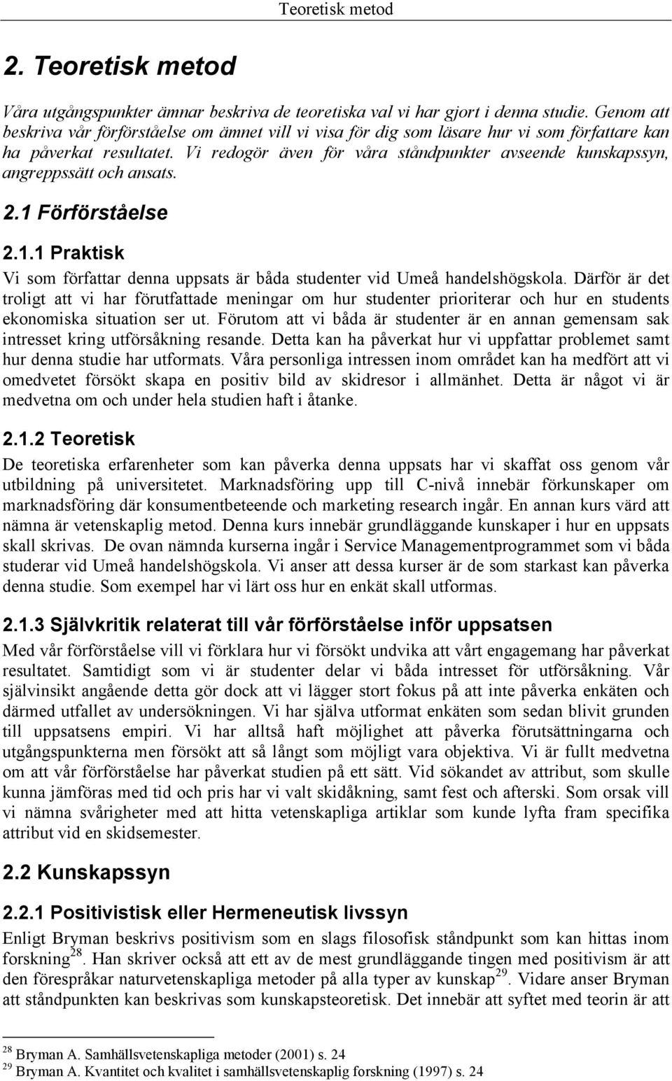 Vi redogör även för våra ståndpunkter avseende kunskapssyn, angreppssätt och ansats. 2.1 Förförståelse 2.1.1 Praktisk Vi som författar denna uppsats är båda studenter vid Umeå handelshögskola.