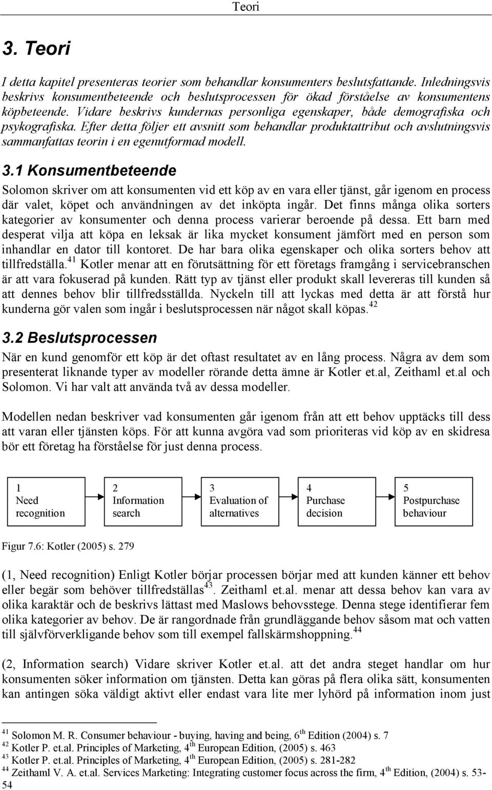 Efter detta följer ett avsnitt som behandlar produktattribut och avslutningsvis sammanfattas teorin i en egenutformad modell. 3.