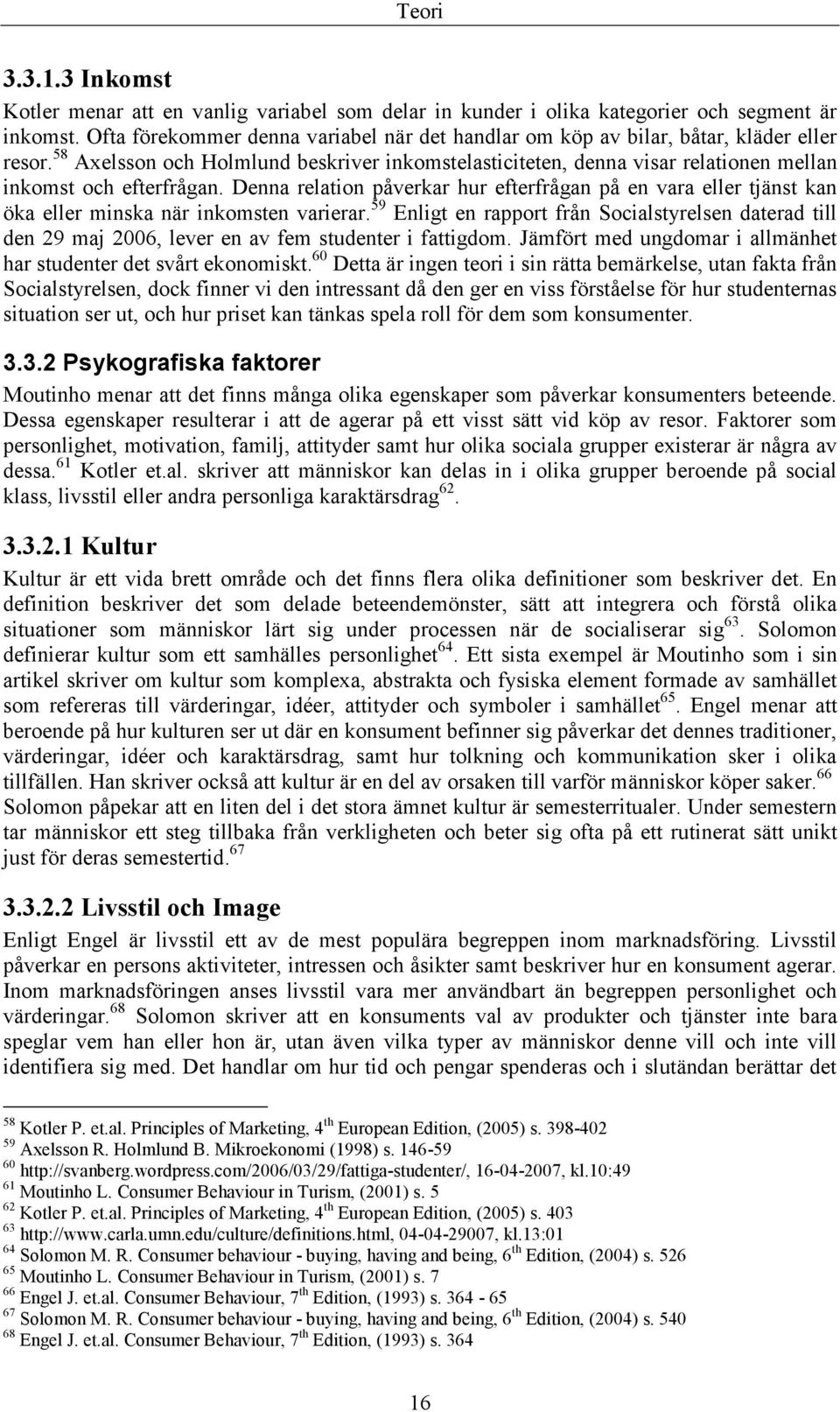 58 Axelsson och Holmlund beskriver inkomstelasticiteten, denna visar relationen mellan inkomst och efterfrågan.