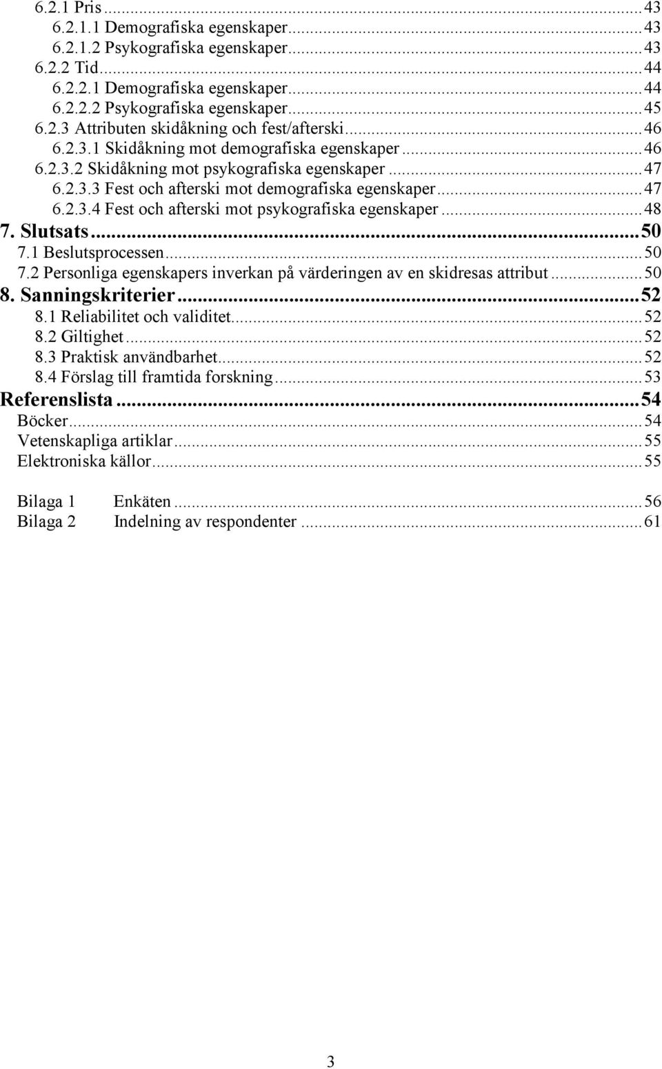 ..48 7. Slutsats...50 7.1 Beslutsprocessen...50 7.2 Personliga egenskapers inverkan på värderingen av en skidresas attribut...50 8. Sanningskriterier...52 8.1 Reliabilitet och validitet...52 8.2 Giltighet.