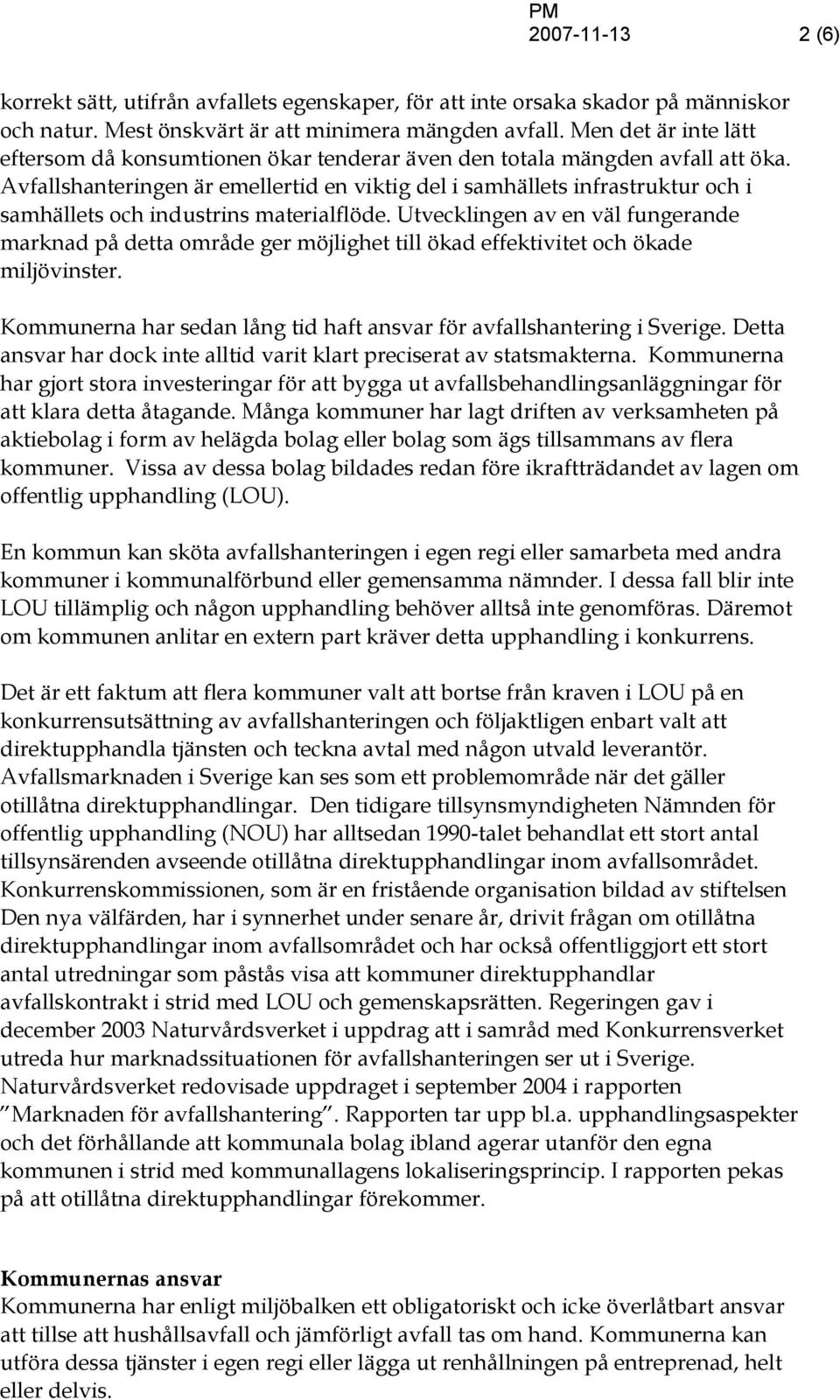 Avfallshanteringen är emellertid en viktig del i samhällets infrastruktur och i samhällets och industrins materialflöde.