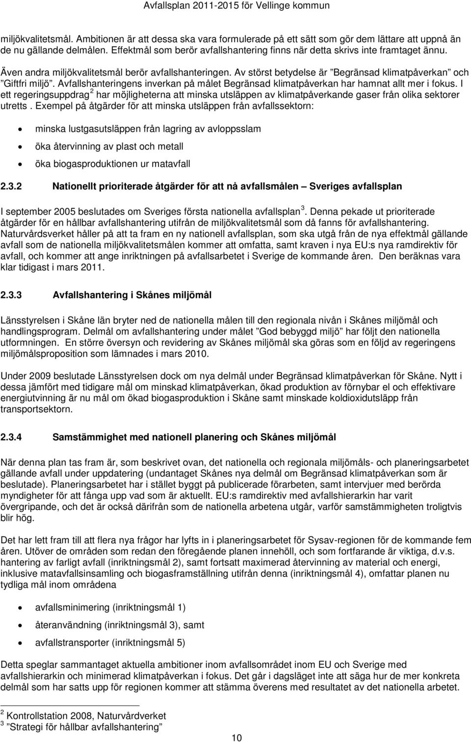 Av störst betydelse är Begränsad klimatpåverkan och Giftfri miljö. Avfallshanteringens inverkan på målet Begränsad klimatpåverkan har hamnat allt mer i fokus.