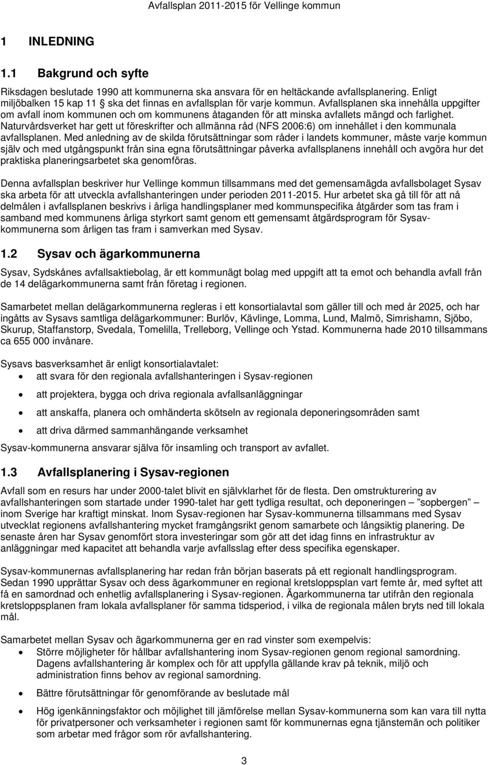 Naturvårdsverket har gett ut föreskrifter och allmänna råd (NFS 2006:6) om innehållet i den kommunala avfallsplanen.