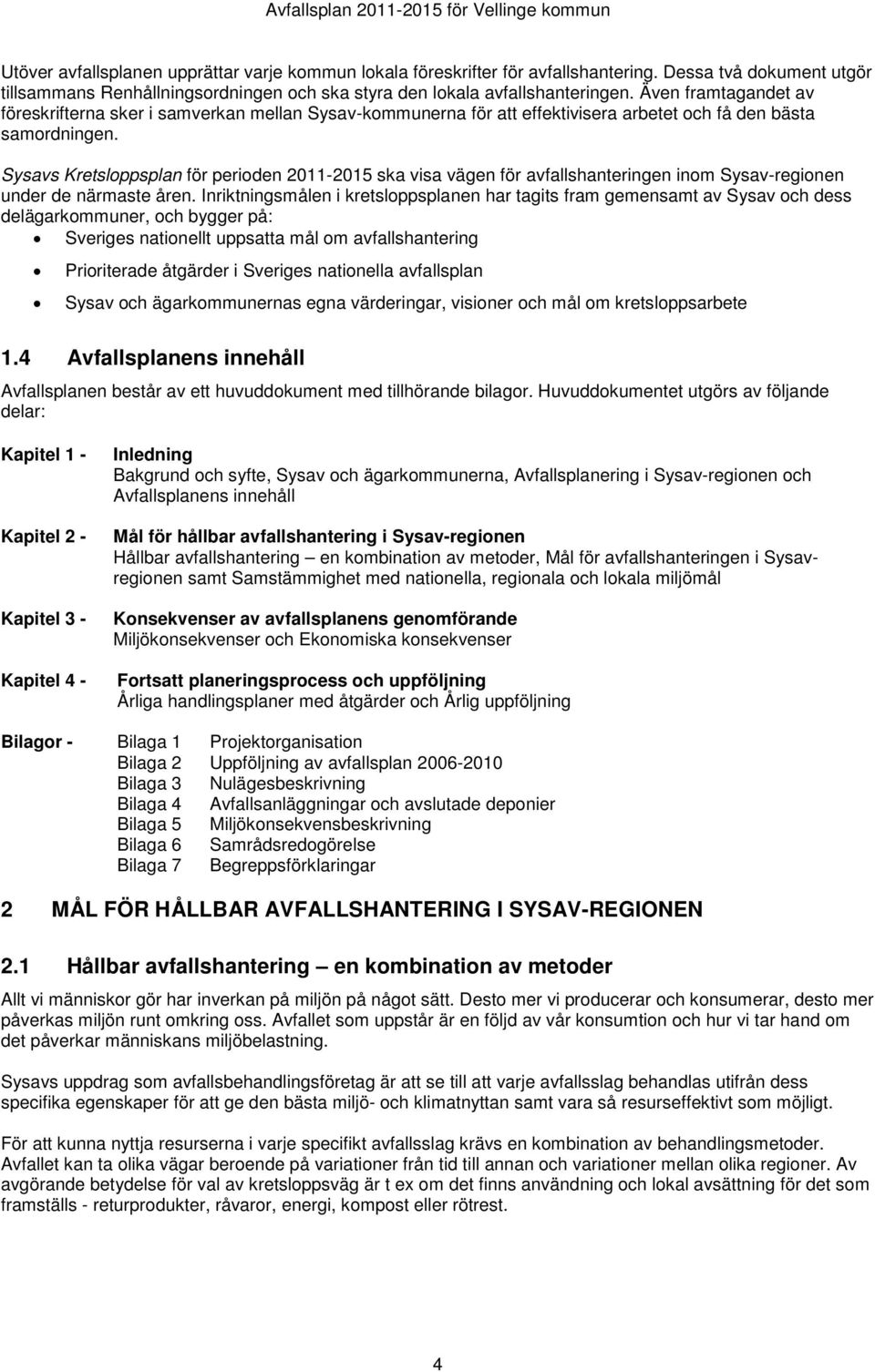 Sysavs Kretsloppsplan för perioden 2011-2015 ska visa vägen för avfallshanteringen inom Sysav-regionen under de närmaste åren.