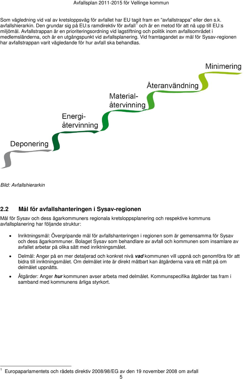 Avfallstrappan är en prioriteringsordning vid lagstiftning och politik inom avfallsområdet i medlemsländerna, och är en utgångspunkt vid avfallsplanering.