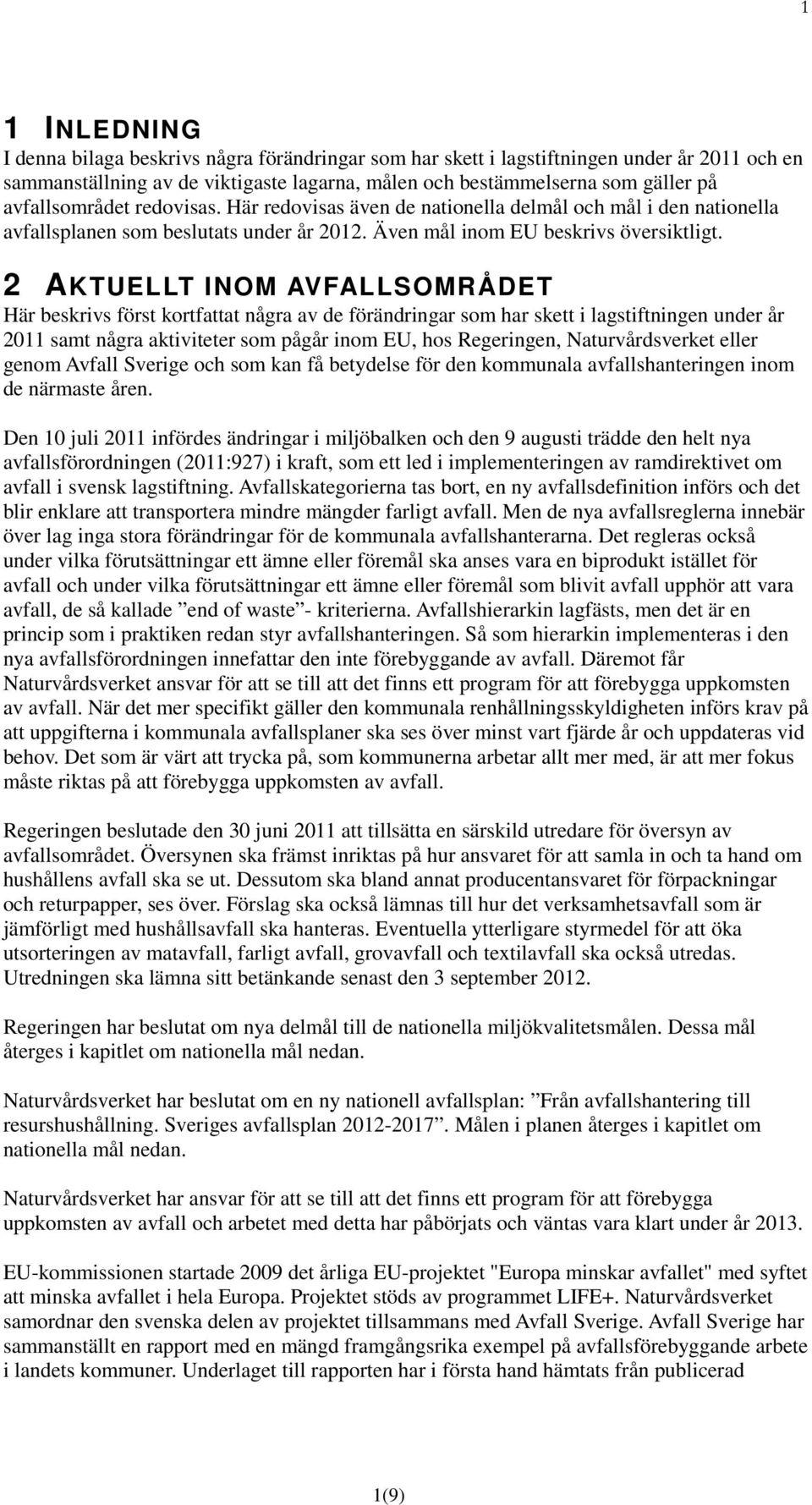 2 AKTUELLT INOM AVFALLSOMRÅDET Här beskrivs först kortfattat några av de förändringar som har skett i lagstiftningen under år 2011 samt några aktiviteter som pågår inom EU, hos Regeringen,