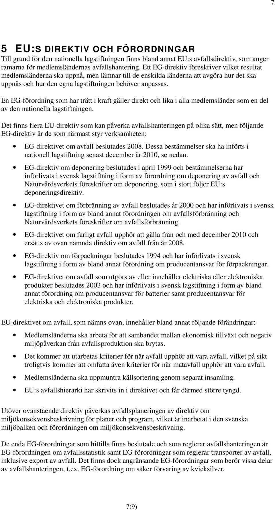 En EG-förordning som har trätt i kraft gäller direkt och lika i alla medlemsländer som en del av den nationella lagstiftningen.