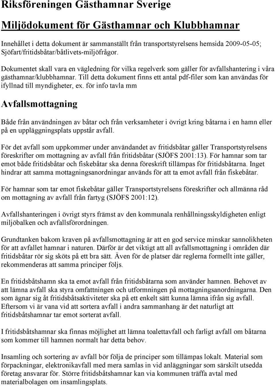 Till detta dokument finns ett antal pdf-filer som kan användas för ifyllnad till myndigheter, ex.