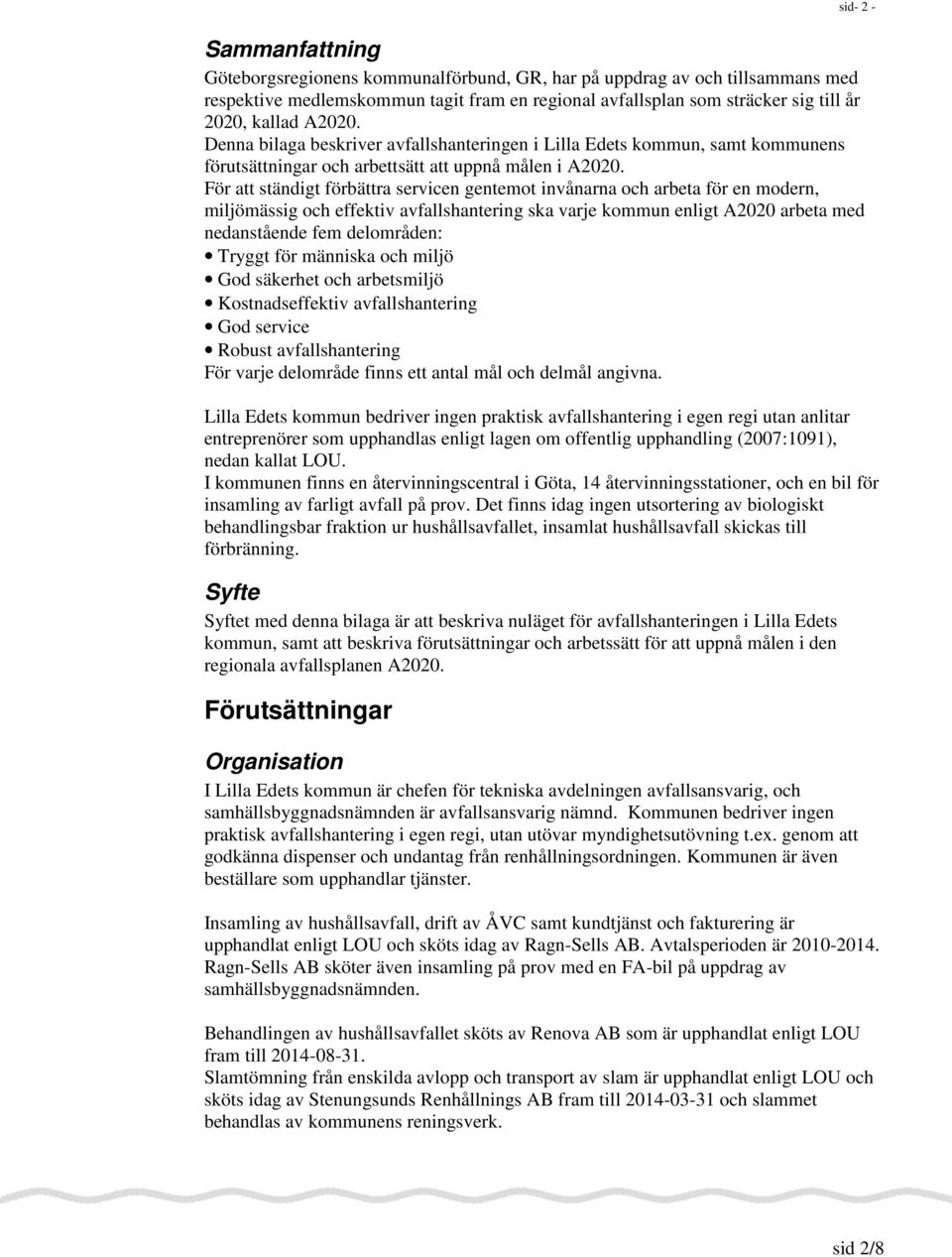 För att ständigt förbättra servicen gentemot invånarna och arbeta för en modern, miljömässig och effektiv avfallshantering ska varje kommun enligt A2020 arbeta med nedanstående fem delområden: Tryggt