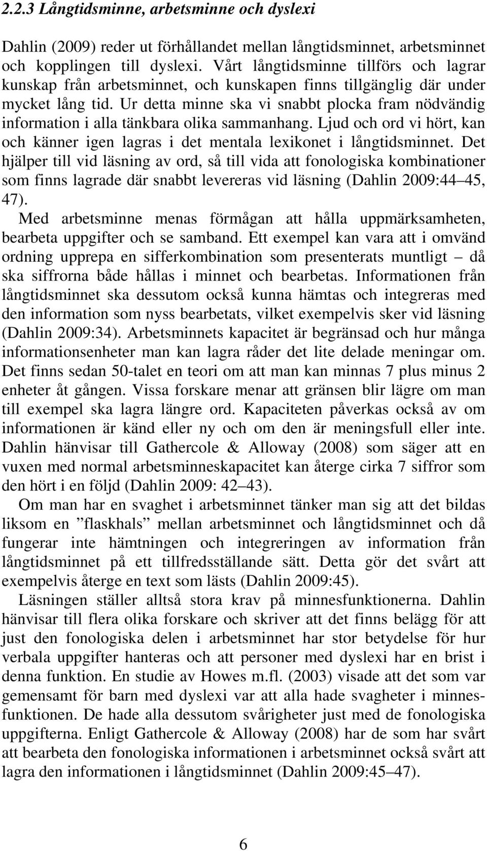 Ur detta minne ska vi snabbt plocka fram nödvändig information i alla tänkbara olika sammanhang. Ljud och ord vi hört, kan och känner igen lagras i det mentala lexikonet i långtidsminnet.