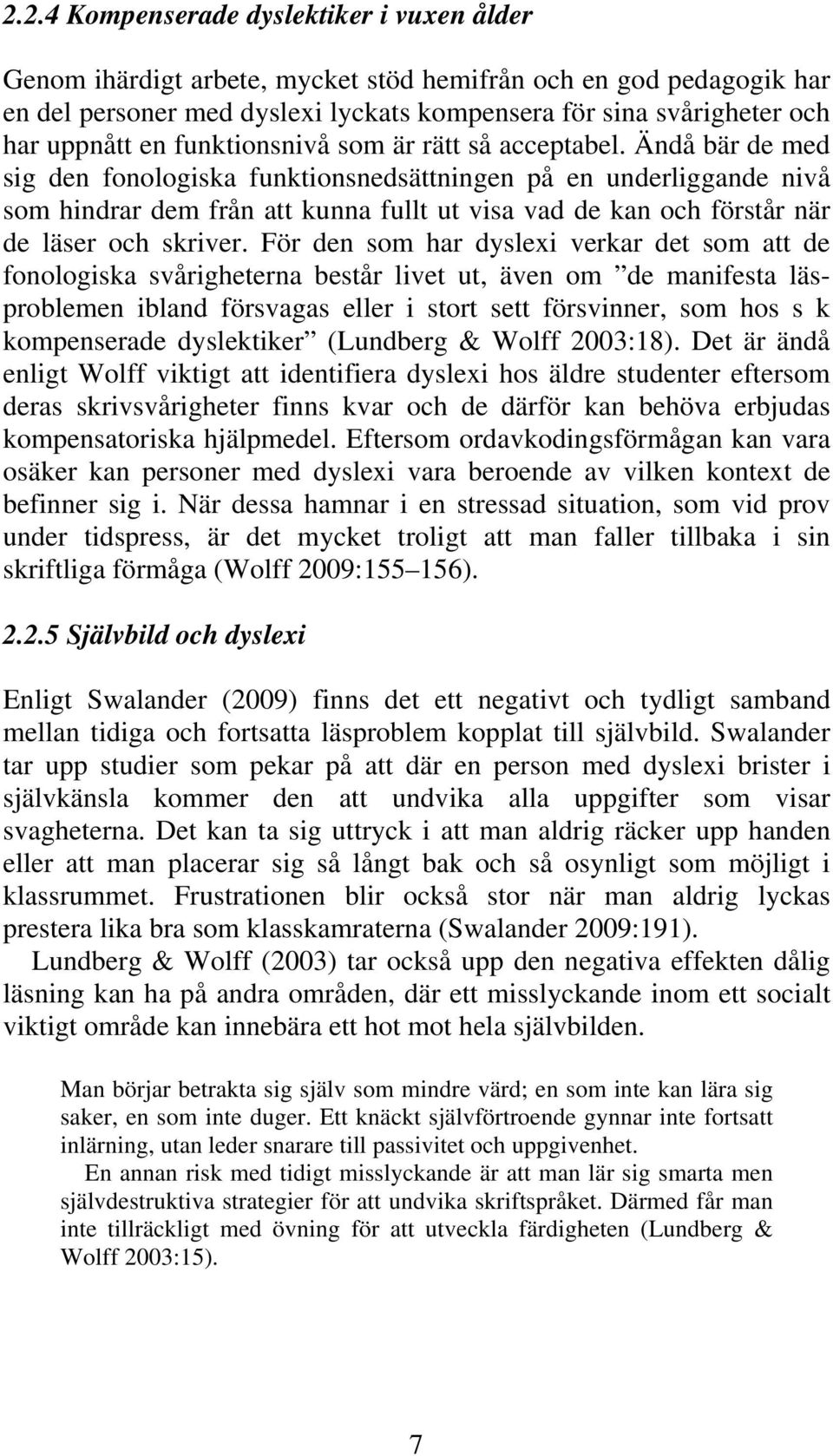 Ändå bär de med sig den fonologiska funktionsnedsättningen på en underliggande nivå som hindrar dem från att kunna fullt ut visa vad de kan och förstår när de läser och skriver.