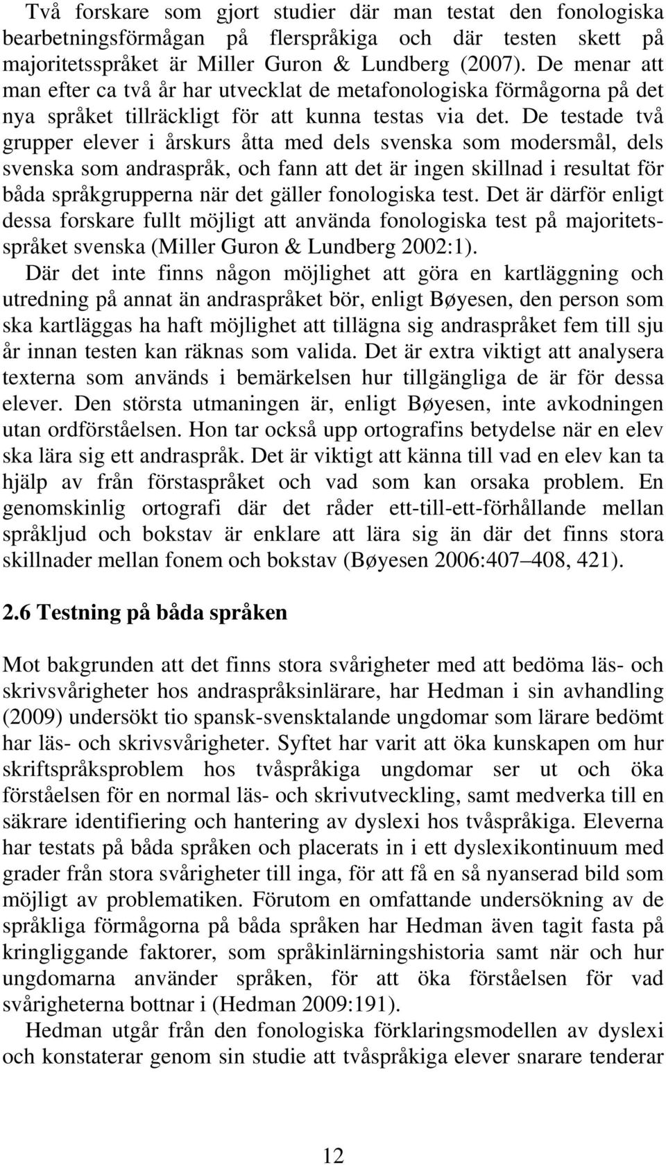 De testade två grupper elever i årskurs åtta med dels svenska som modersmål, dels svenska som andraspråk, och fann att det är ingen skillnad i resultat för båda språkgrupperna när det gäller