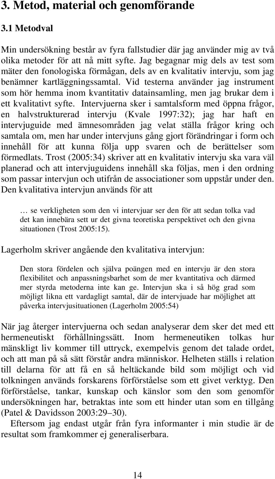 Vid testerna använder jag instrument som hör hemma inom kvantitativ datainsamling, men jag brukar dem i ett kvalitativt syfte.