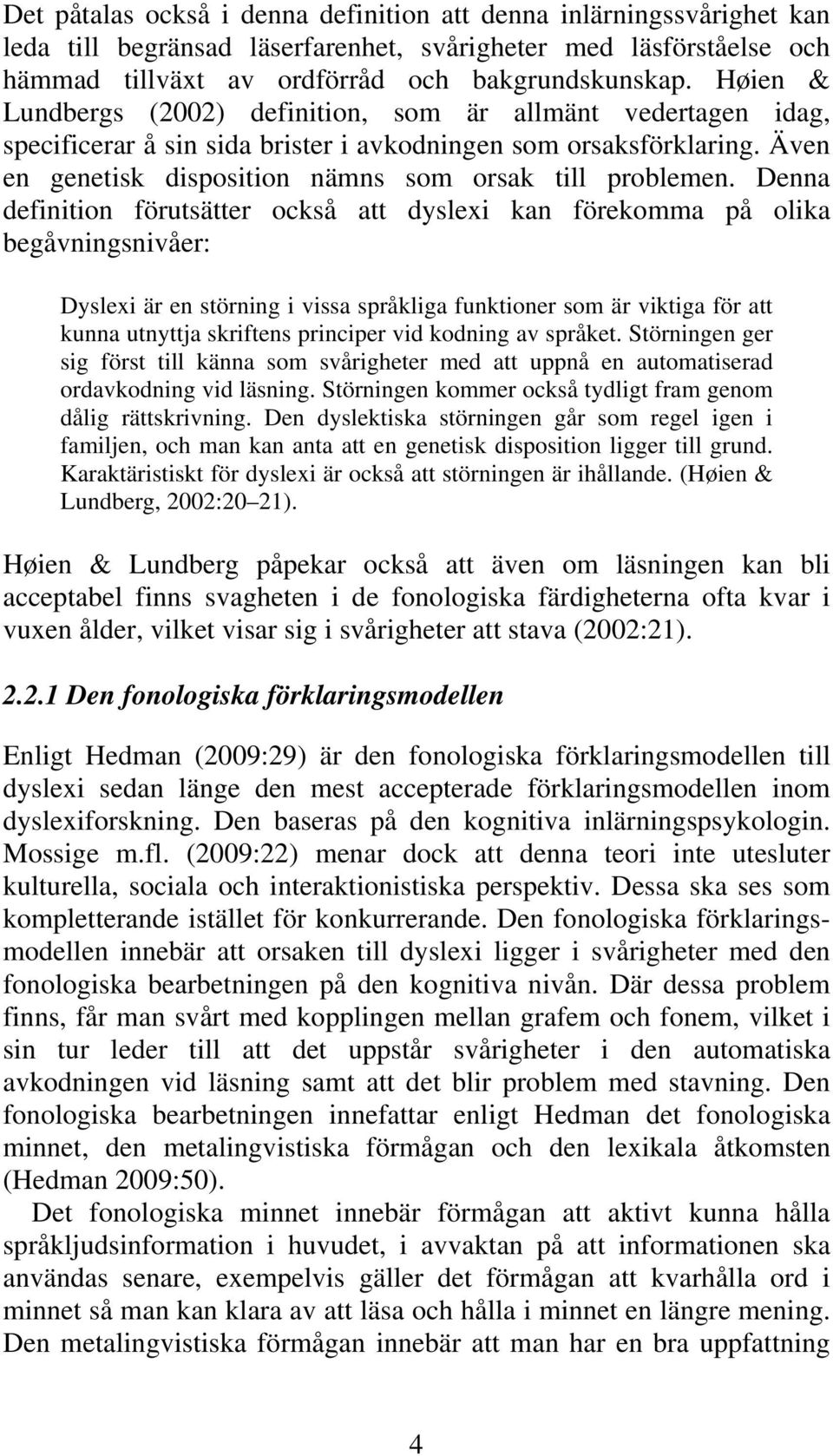 Denna definition förutsätter också att dyslexi kan förekomma på olika begåvningsnivåer: Dyslexi är en störning i vissa språkliga funktioner som är viktiga för att kunna utnyttja skriftens principer